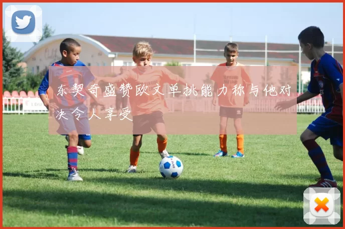 东契奇盛赞欧文单挑能力称与他对决令人享受