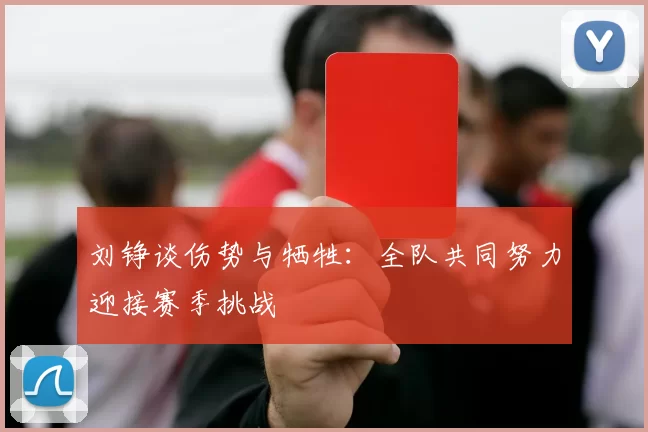 刘铮谈伤势与牺牲：全队共同努力迎接赛季挑战