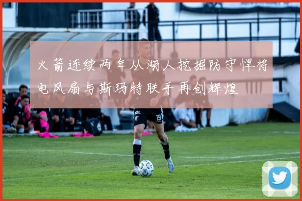 火箭连续两年从湖人挖掘防守悍将电风扇与斯玛特联手再创辉煌